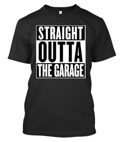 Straight Outta the Garage Shirt